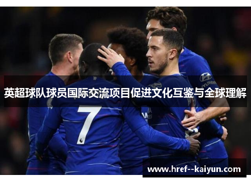英超球队球员国际交流项目促进文化互鉴与全球理解