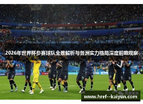 2026年世界杯参赛球队全景解析与各洲实力格局深度前瞻观察