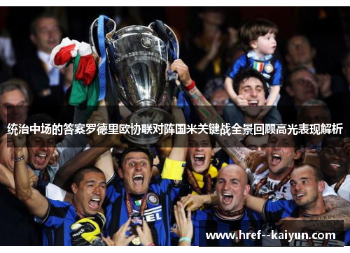 统治中场的答案罗德里欧协联对阵国米关键战全景回顾高光表现解析