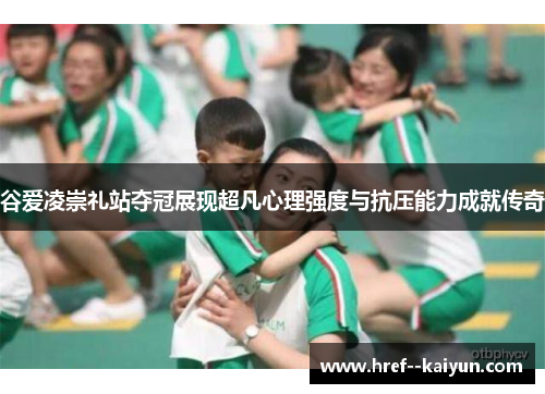 谷爱凌崇礼站夺冠展现超凡心理强度与抗压能力成就传奇