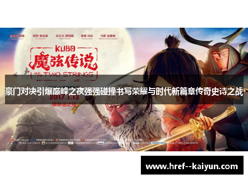 豪门对决引爆巅峰之夜强强碰撞书写荣耀与时代新篇章传奇史诗之战