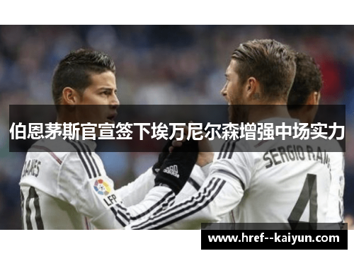 伯恩茅斯官宣签下埃万尼尔森增强中场实力