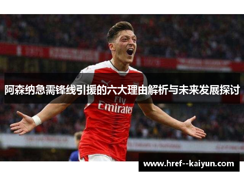 阿森纳急需锋线引援的六大理由解析与未来发展探讨