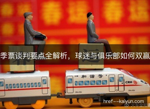 季票谈判要点全解析，球迷与俱乐部如何双赢